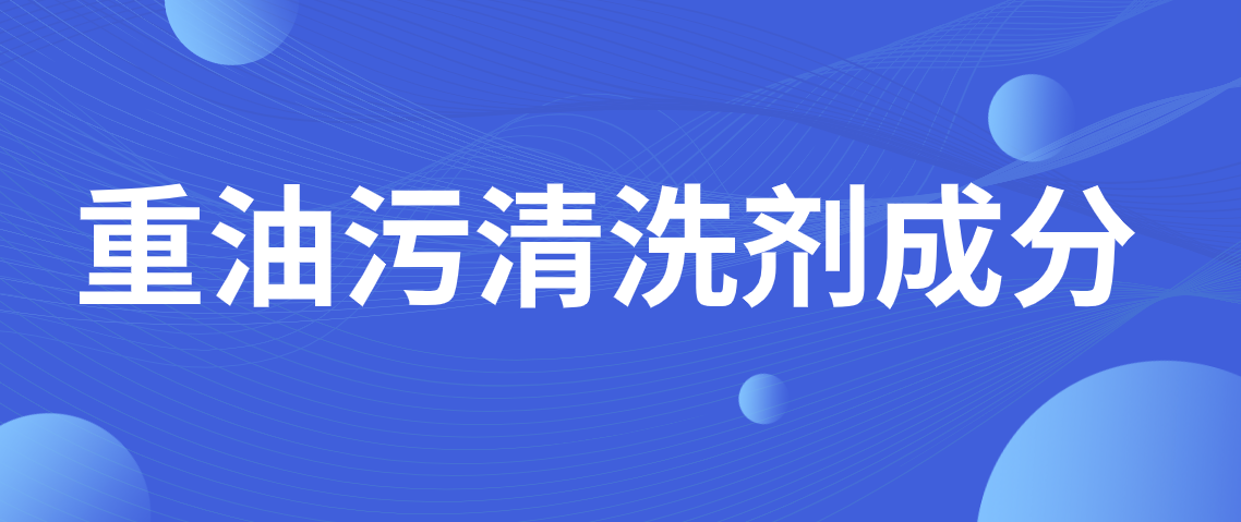 重油污清洗剂配方分析 重油污清洗剂成分研发