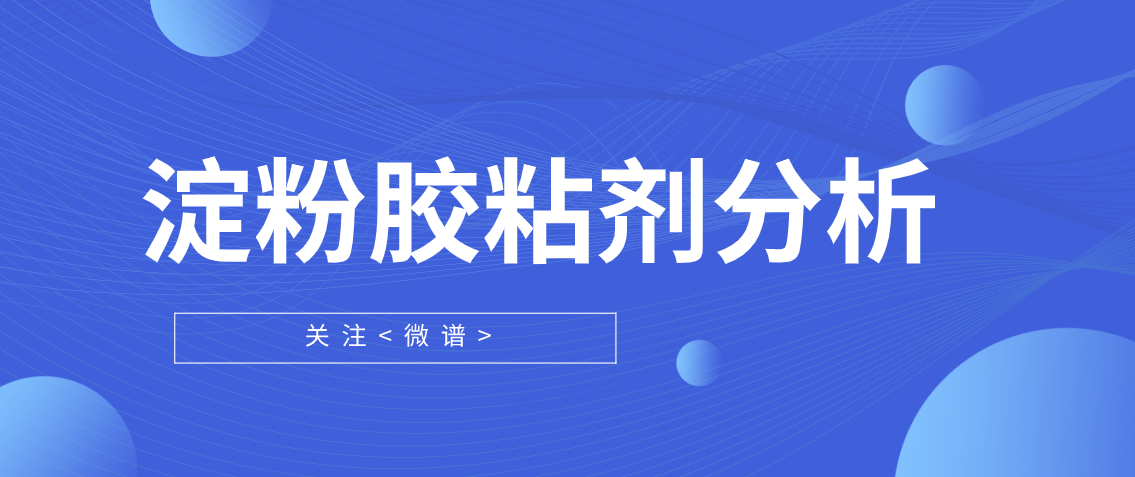 淀粉胶粘剂配方分析 淀粉胶粘剂检验报告