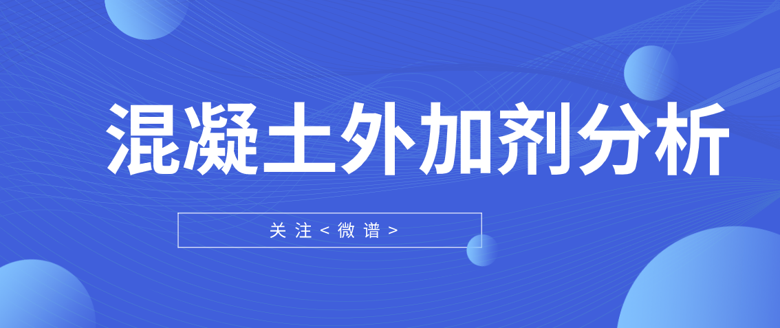 混凝土外加剂配方分析 混凝土外加剂检测