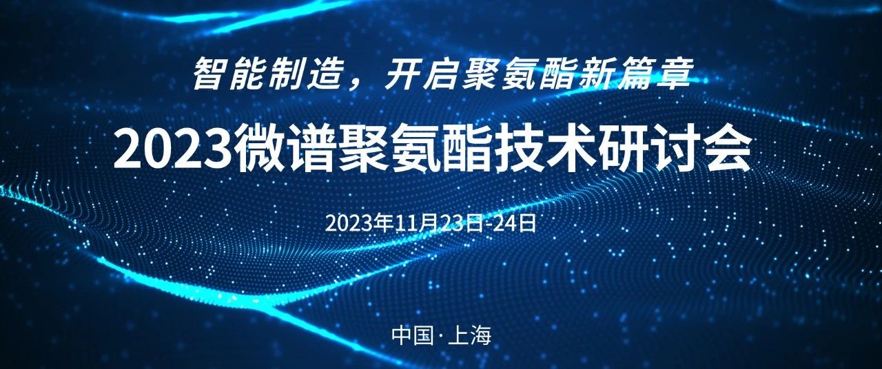 智能制造，开启聚氨酯新篇章 | 2023微谱聚氨酯技术研讨会开放报名！